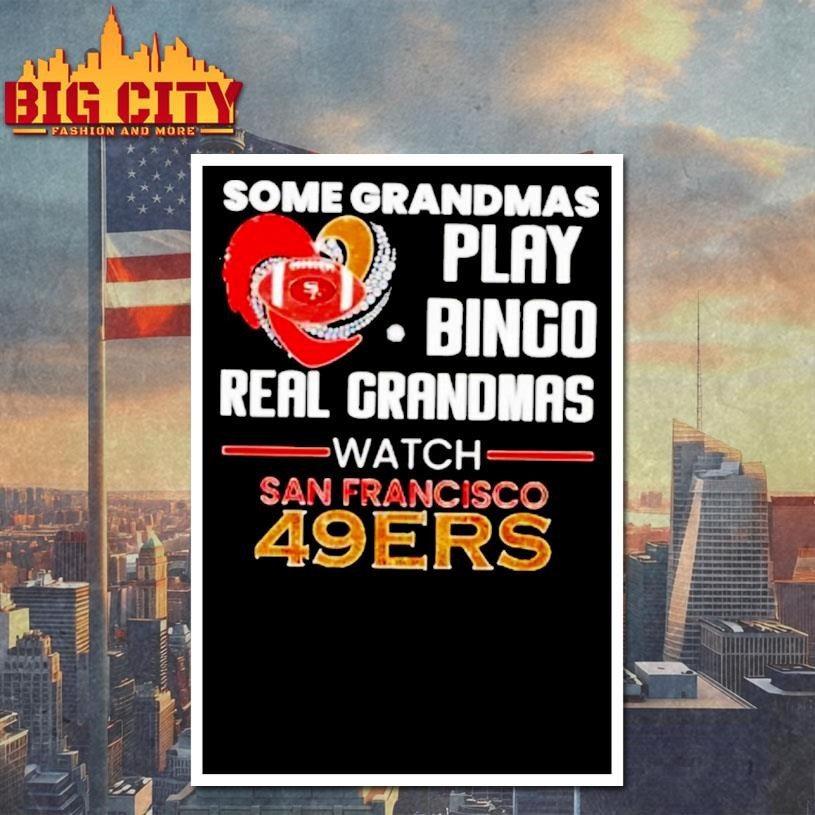 Some Grandmas Play Bingo Real Grandmas Watch San Francisco 49ers 2026 Shirt