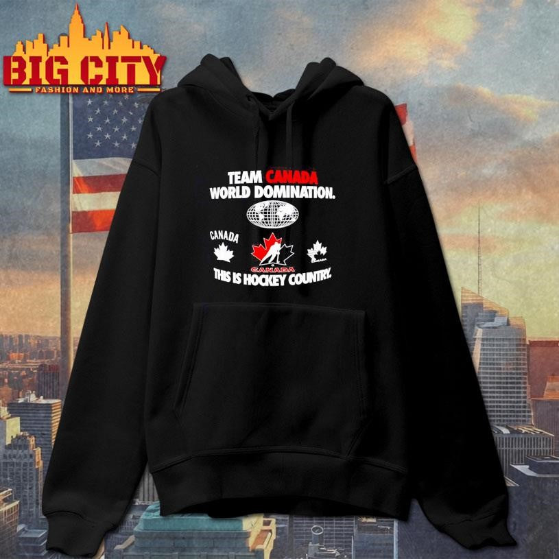 Team Canada World Domination this is Hockey Country Shirt Unisex