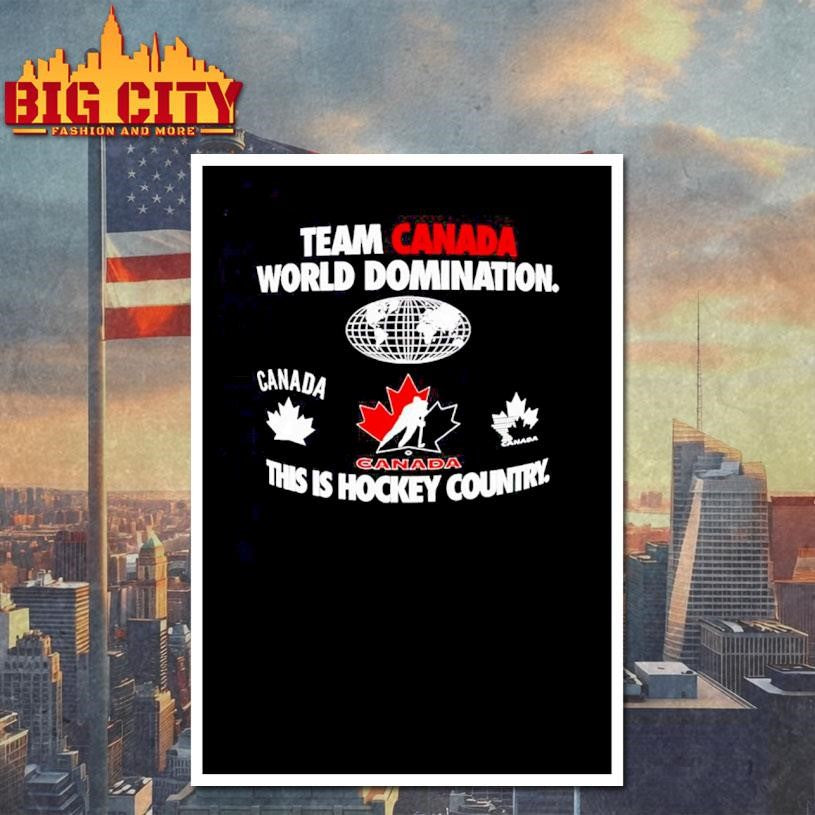 Team Canada World Domination this is Hockey Country Shirt Unisex