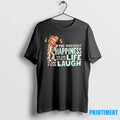 The Cheapest Happiness You Can Get Out Of Life Is Just A Good Laugh Tshirts