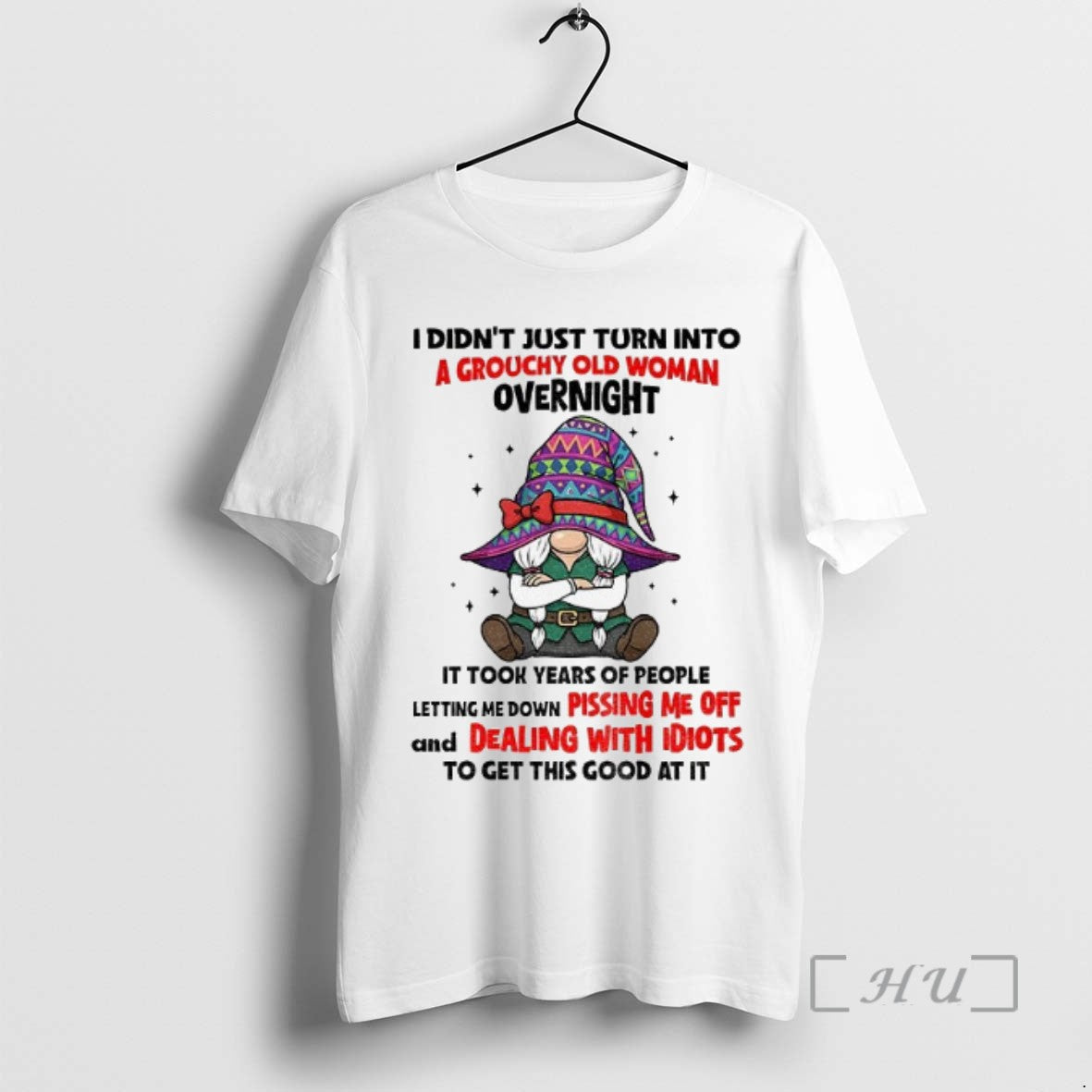 Trending Gnome I Didnt Just Turn Into A Grouchy Old Woman Overnight It Took Years