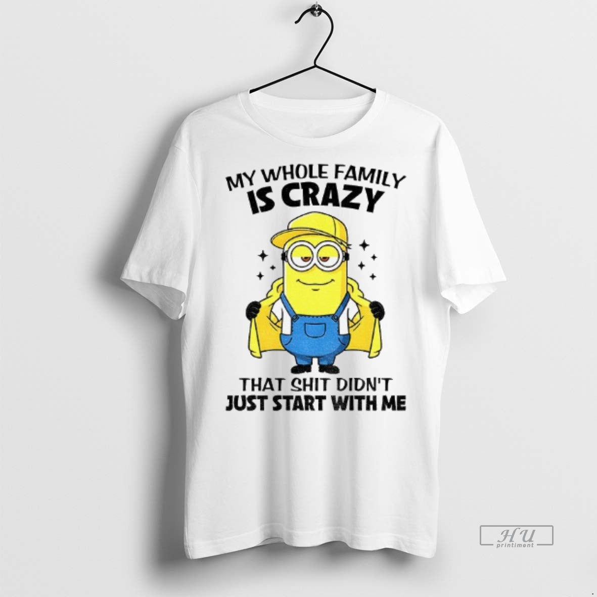 Trending Minion My Whole Family Is Crazy That Shit Didnt Just Start With Me Graphic