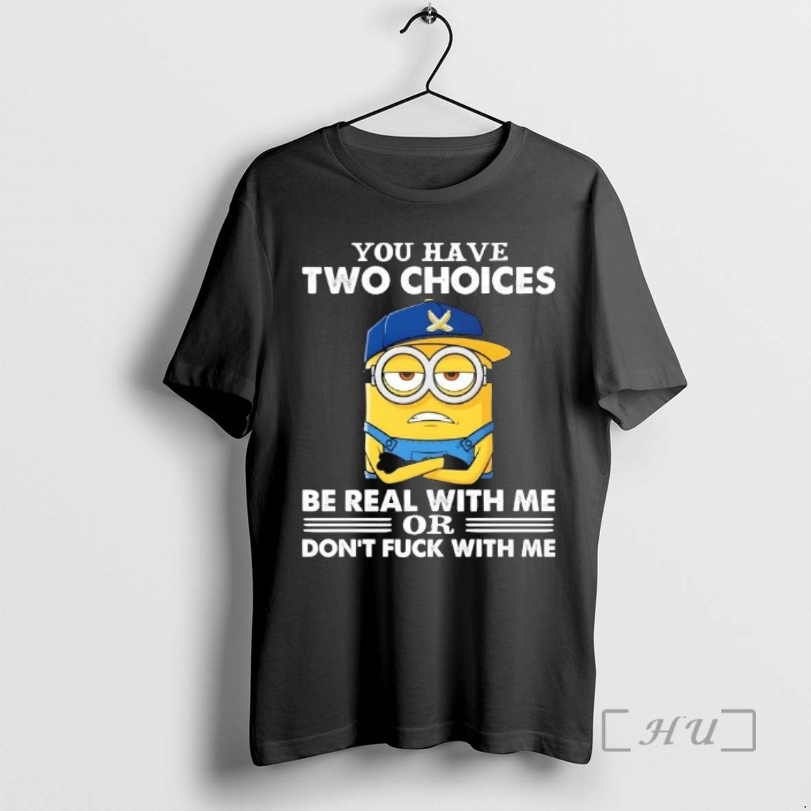 Trending Minions Banana You Have Two Choices Be Real With Me Or Dont Fuck With T-Shirts, Hoodie, Sweatshirt