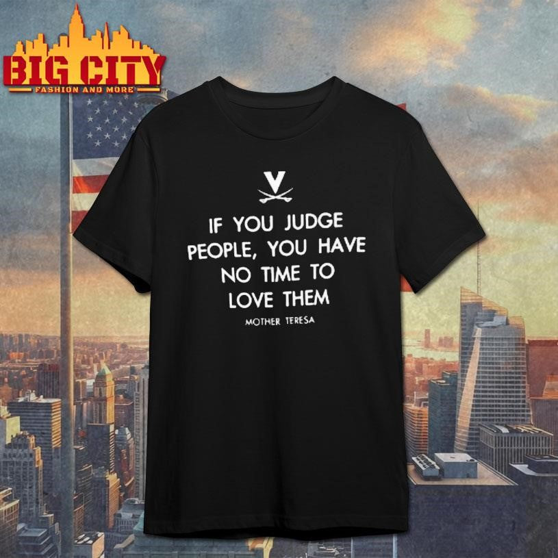 Virginia Cavaliers Basketball If You Judge People You Have No Time To Love Them Mother Teresa Shirt