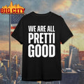 We Are All Pretti Good Unisex