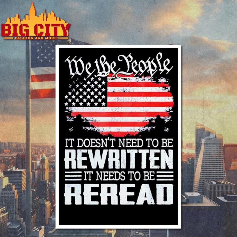 We the people it doesn’t need to be rewritten it needs to be reread USA flag Shirt Unisex
