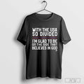 With The Usa So Divided Im Glad To Be On The Side That Believes In God