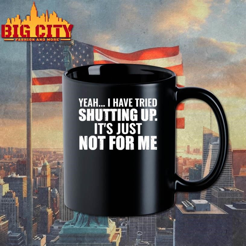 Yeah I Have Tried Shutting Up Shirt Unisex