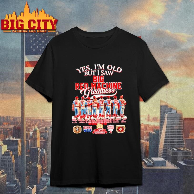 Yes I’m old but I saw big red machine greatness Cincinnati Reds Shirt Unisex