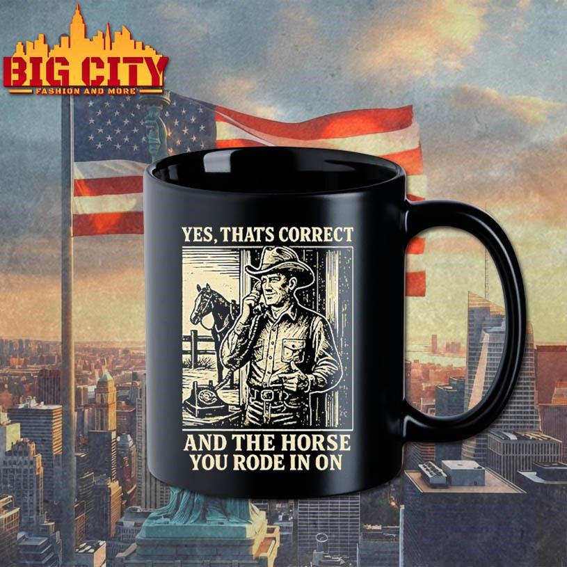 Yes That’s Correct And The Horse You Rode In On T-Shirt