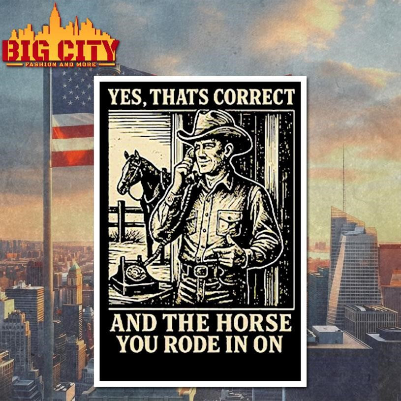 Yes That’s Correct And The Horse You Rode In On T-Shirt