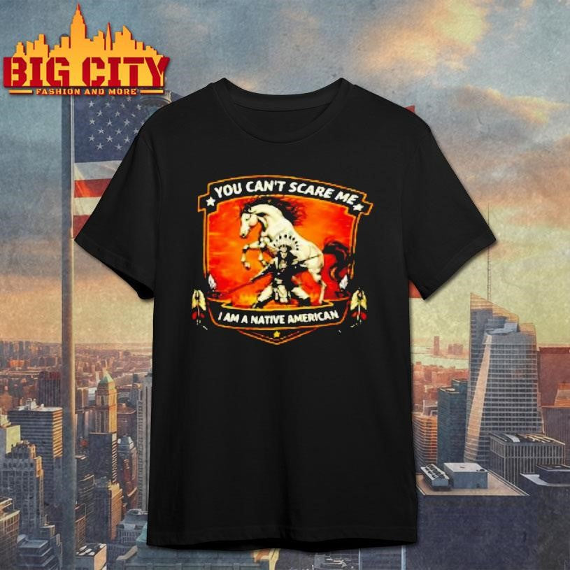 You Cant Scare Me I Am A Native American Shirt Unisex