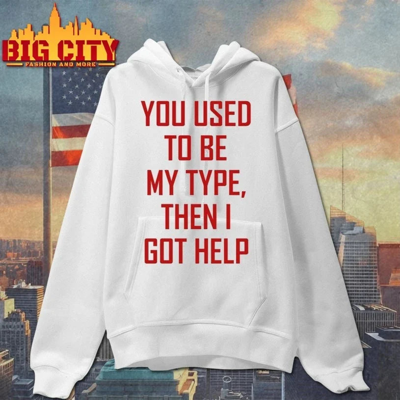 You Used To Be My Type Then I Got Help Unisex