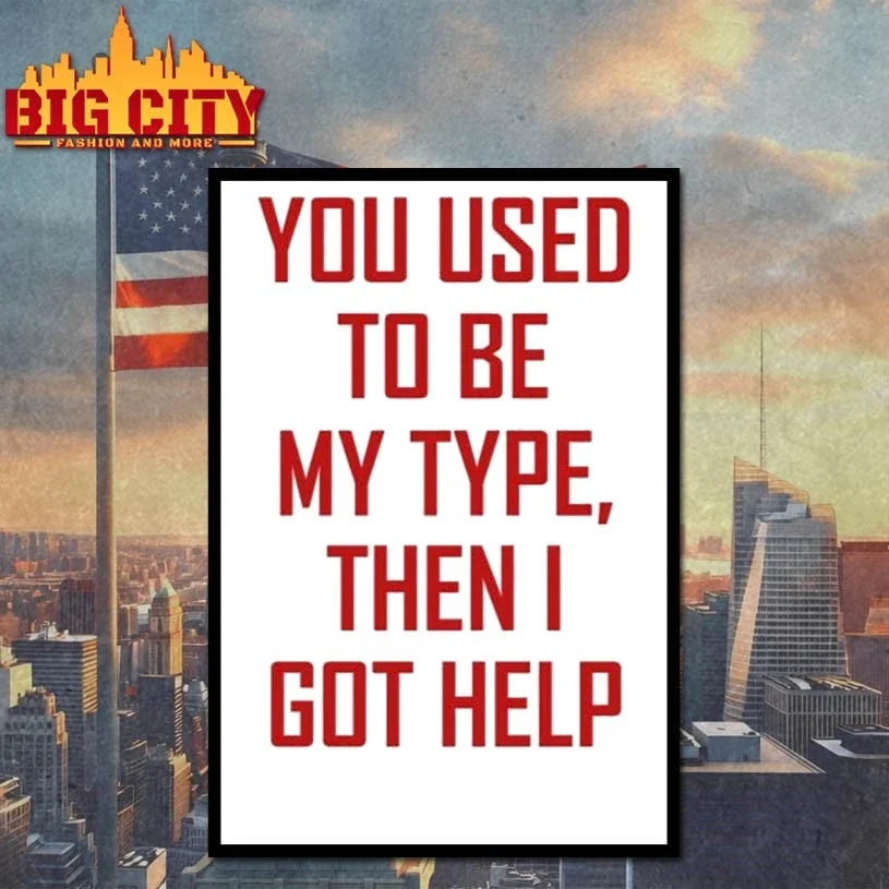 You Used To Be My Type Then I Got Help Unisex