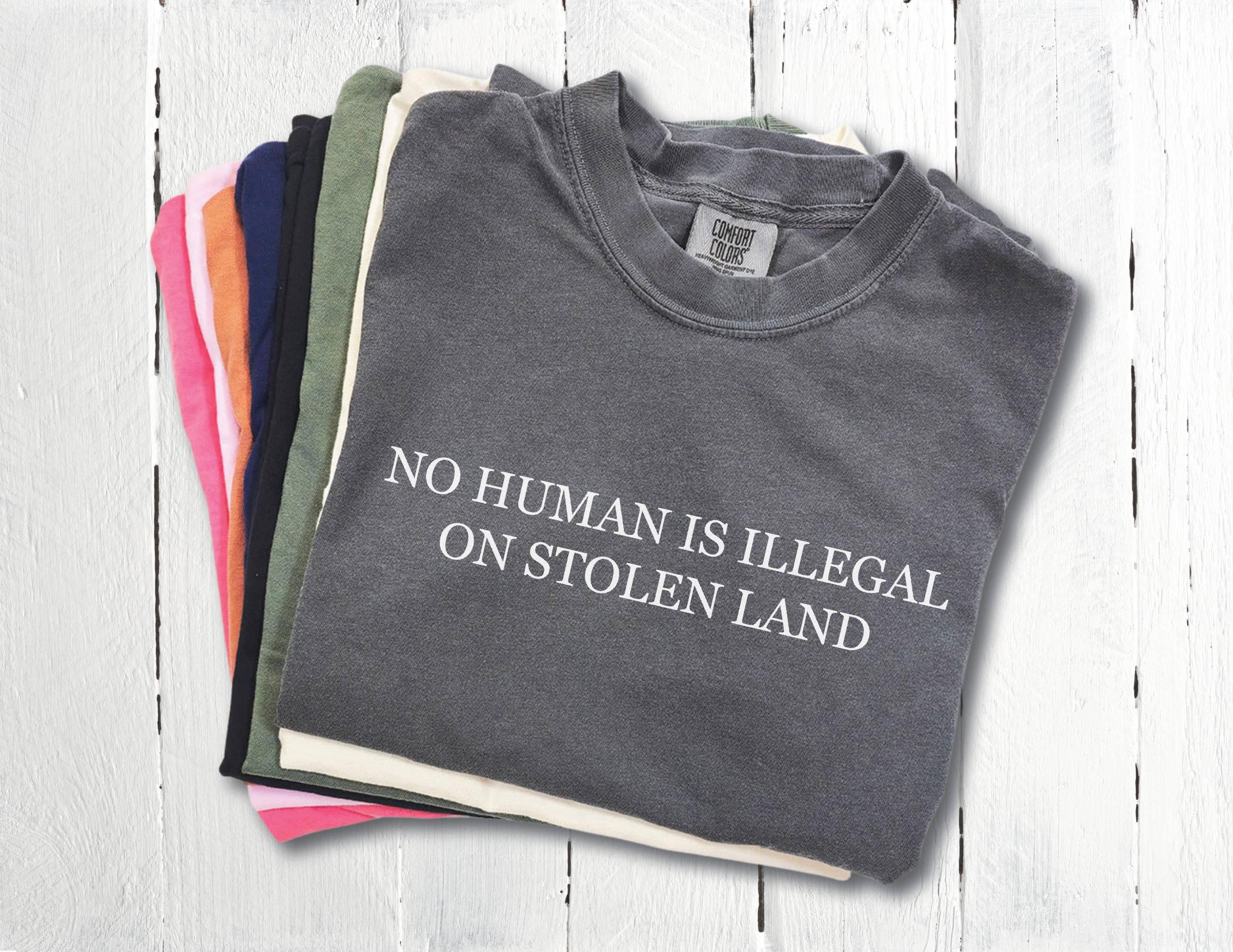 No Human Is Illegal On Stolen Land Shirt Retro Activist Tee