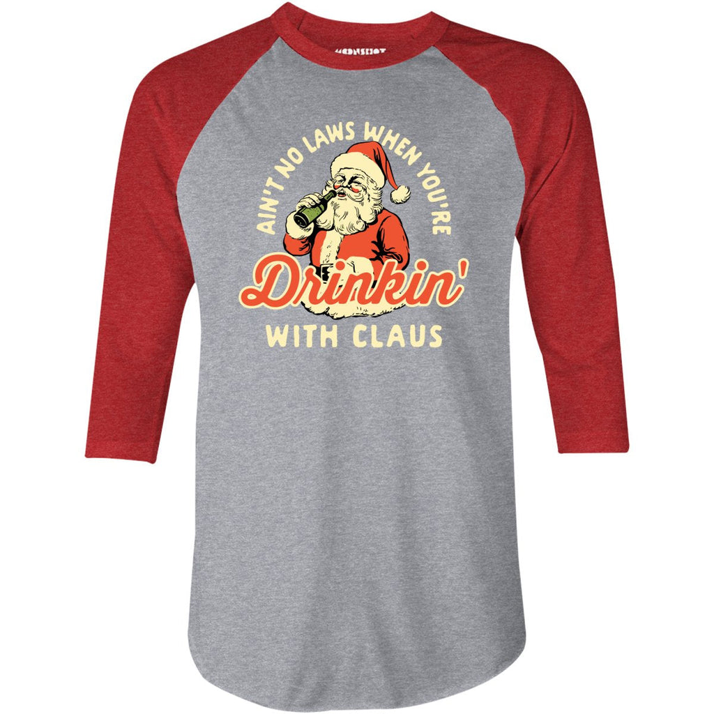 Ain't No Laws When You're Drinkin' With Claus - 3/4 Sleeve Raglan