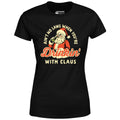 Ain't No Laws When You're Drinkin' With Claus - Women's
