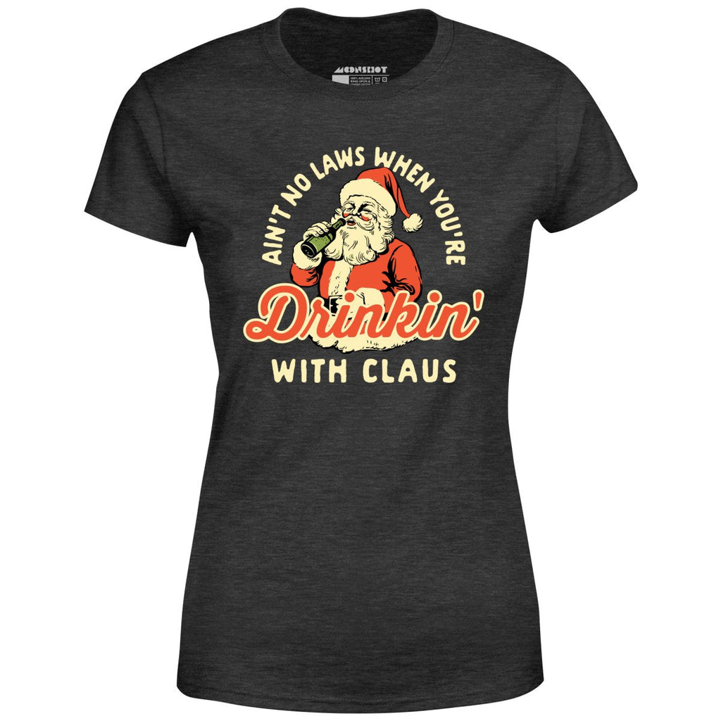 Ain't No Laws When You're Drinkin' With Claus - Women's
