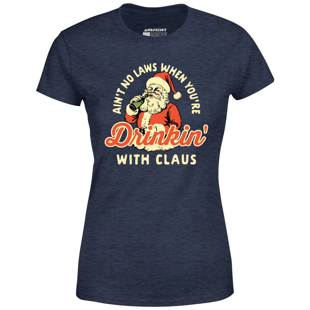 Ain't No Laws When You're Drinkin' With Claus - Women's