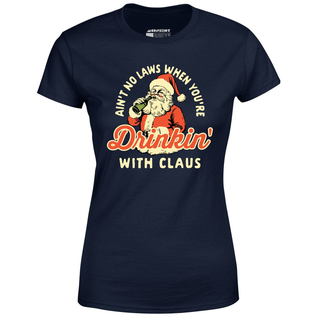 Ain't No Laws When You're Drinkin' With Claus - Women's