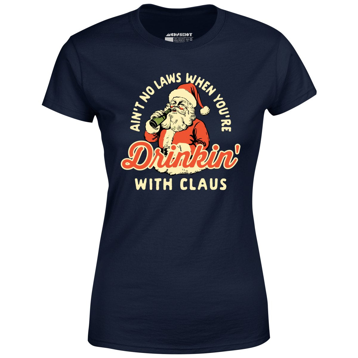 Ain't No Laws When You're Drinkin' With Claus - Women's