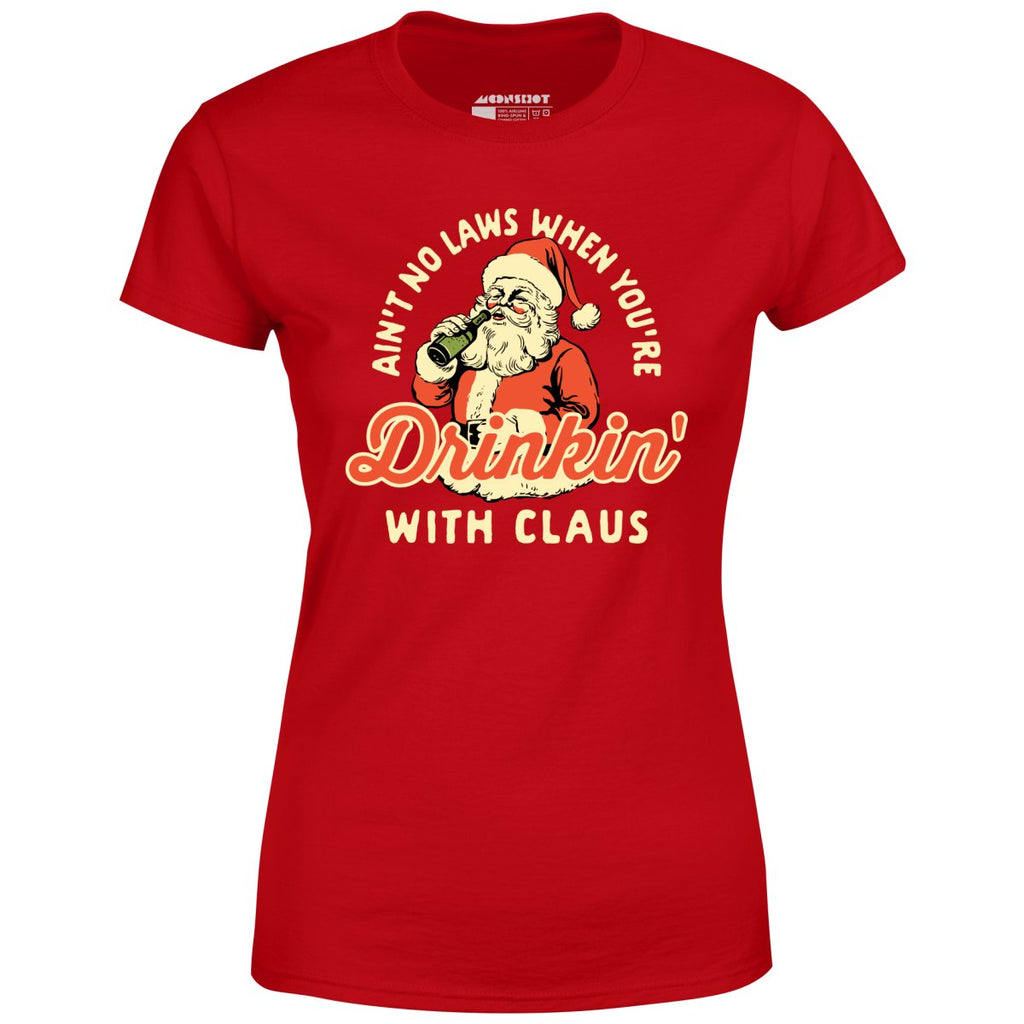 Ain't No Laws When You're Drinkin' With Claus - Women's