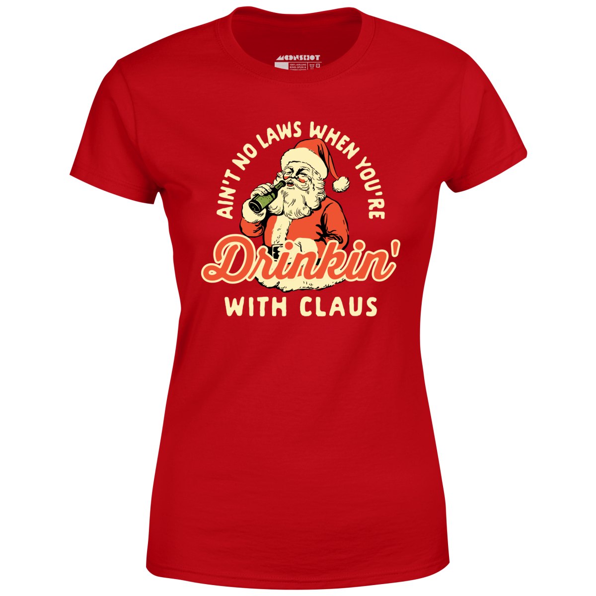 Ain't No Laws When You're Drinkin' With Claus - Women's