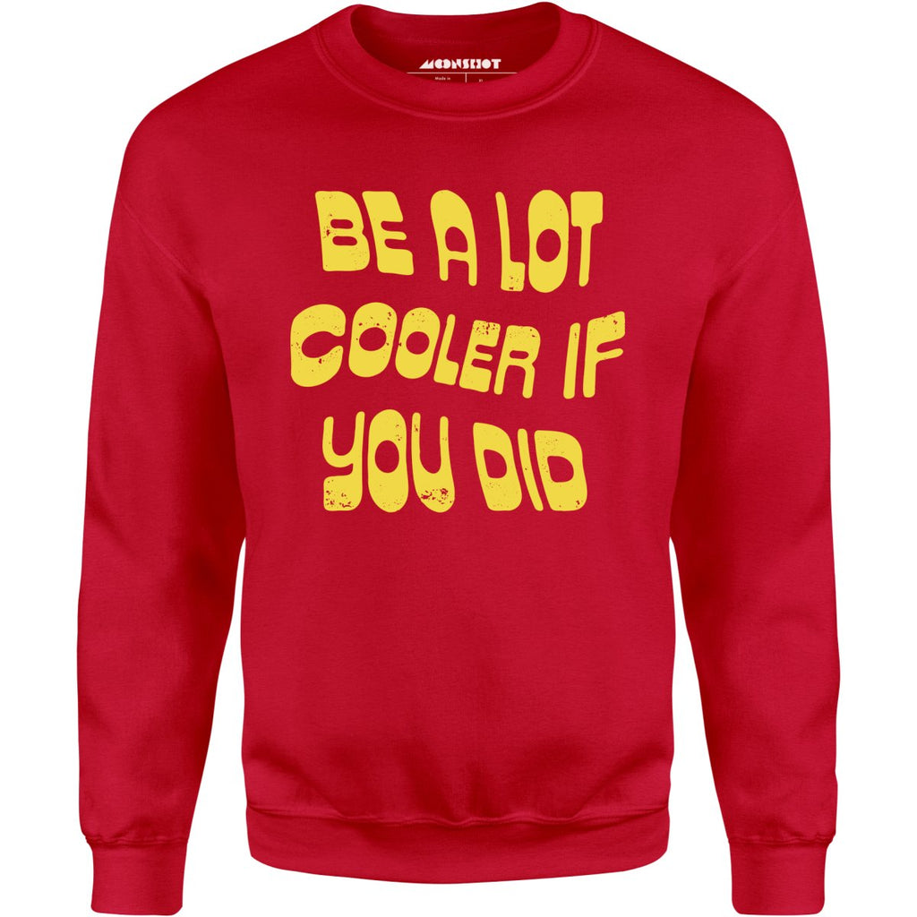 Be a Lot Cooler if You Did - Unisex