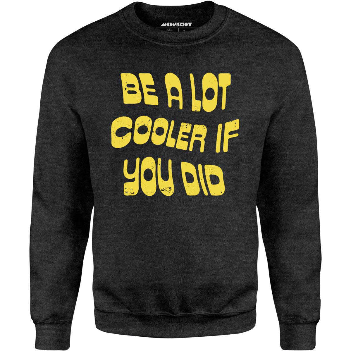 Be a Lot Cooler if You Did - Unisex