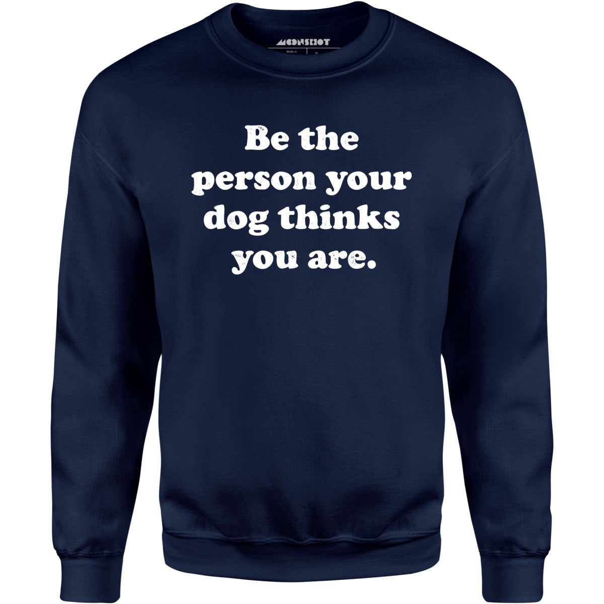 Be The Person Your Dog Thinks You Are - Unisex