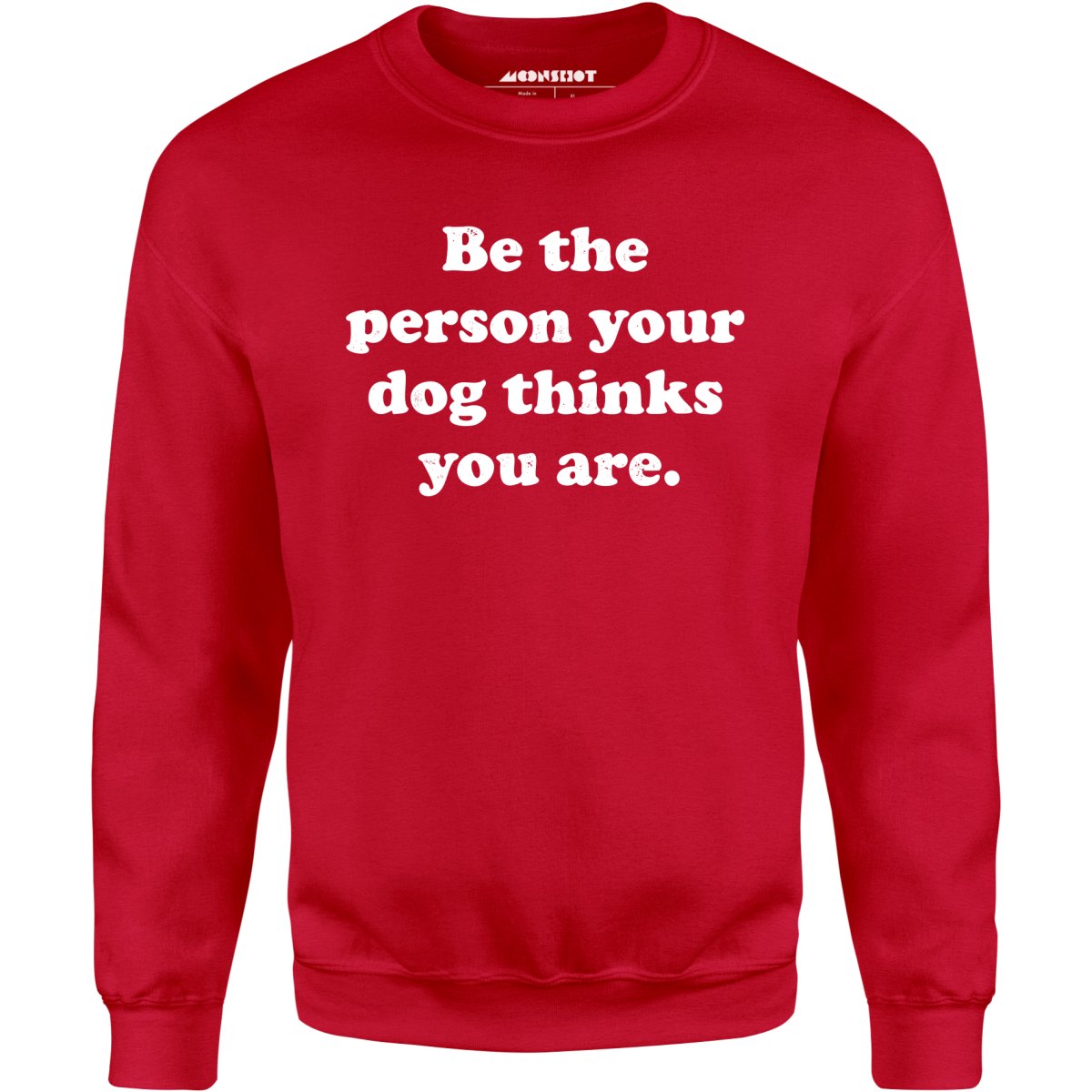 Be The Person Your Dog Thinks You Are - Unisex