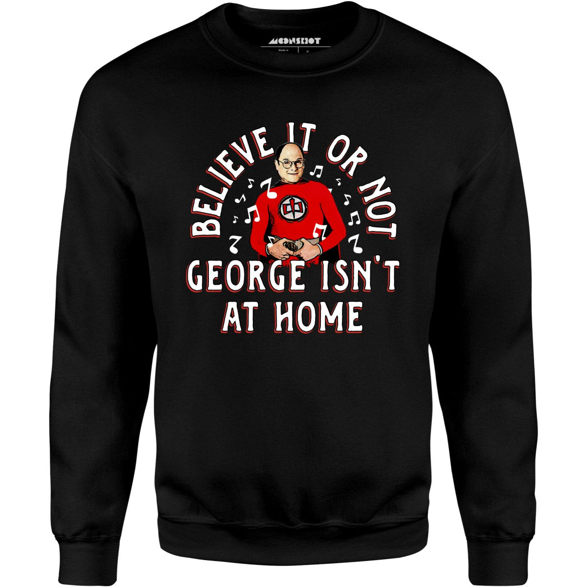 Believe It Or Not George Isn't at Home - Unisex