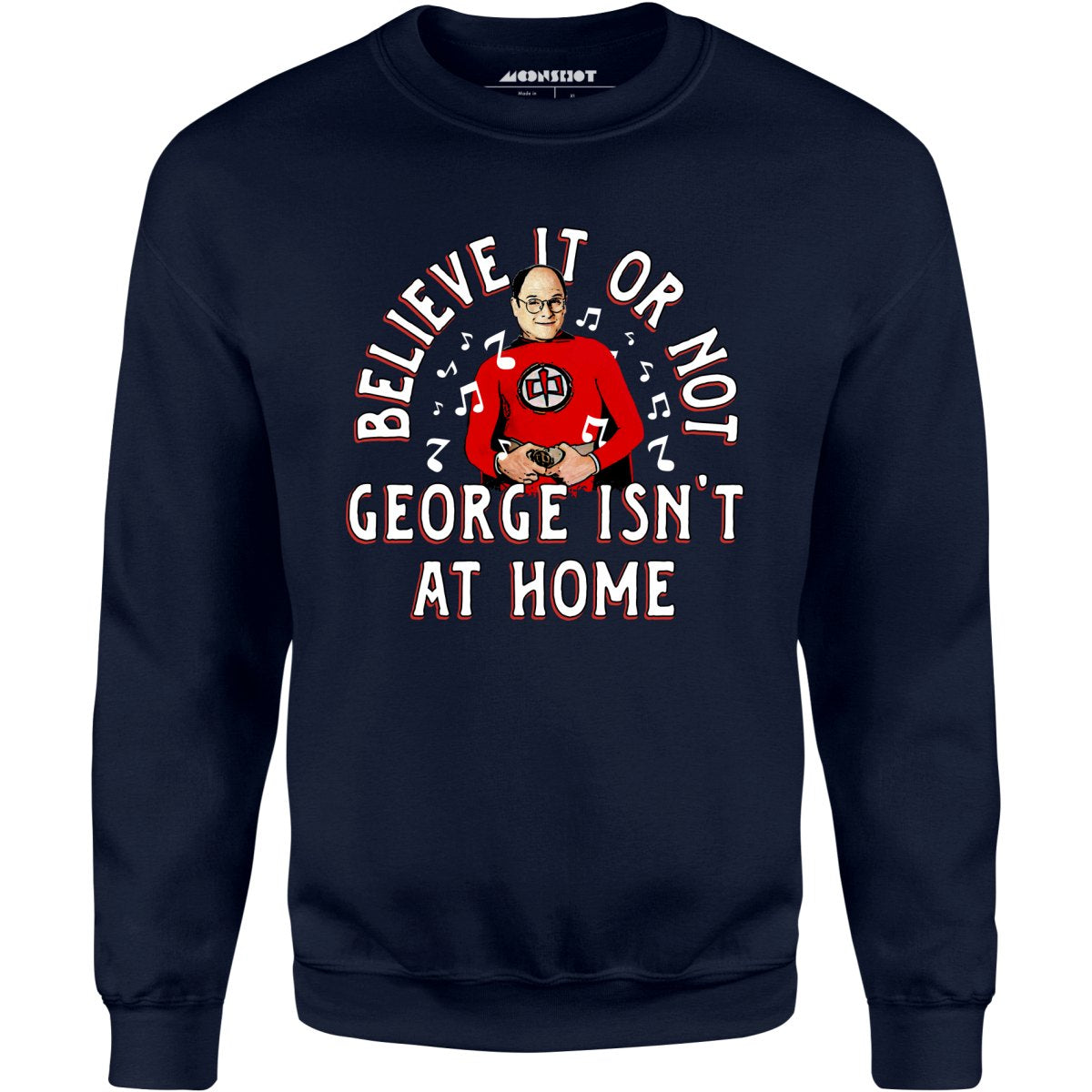 Believe It Or Not George Isn't at Home - Unisex
