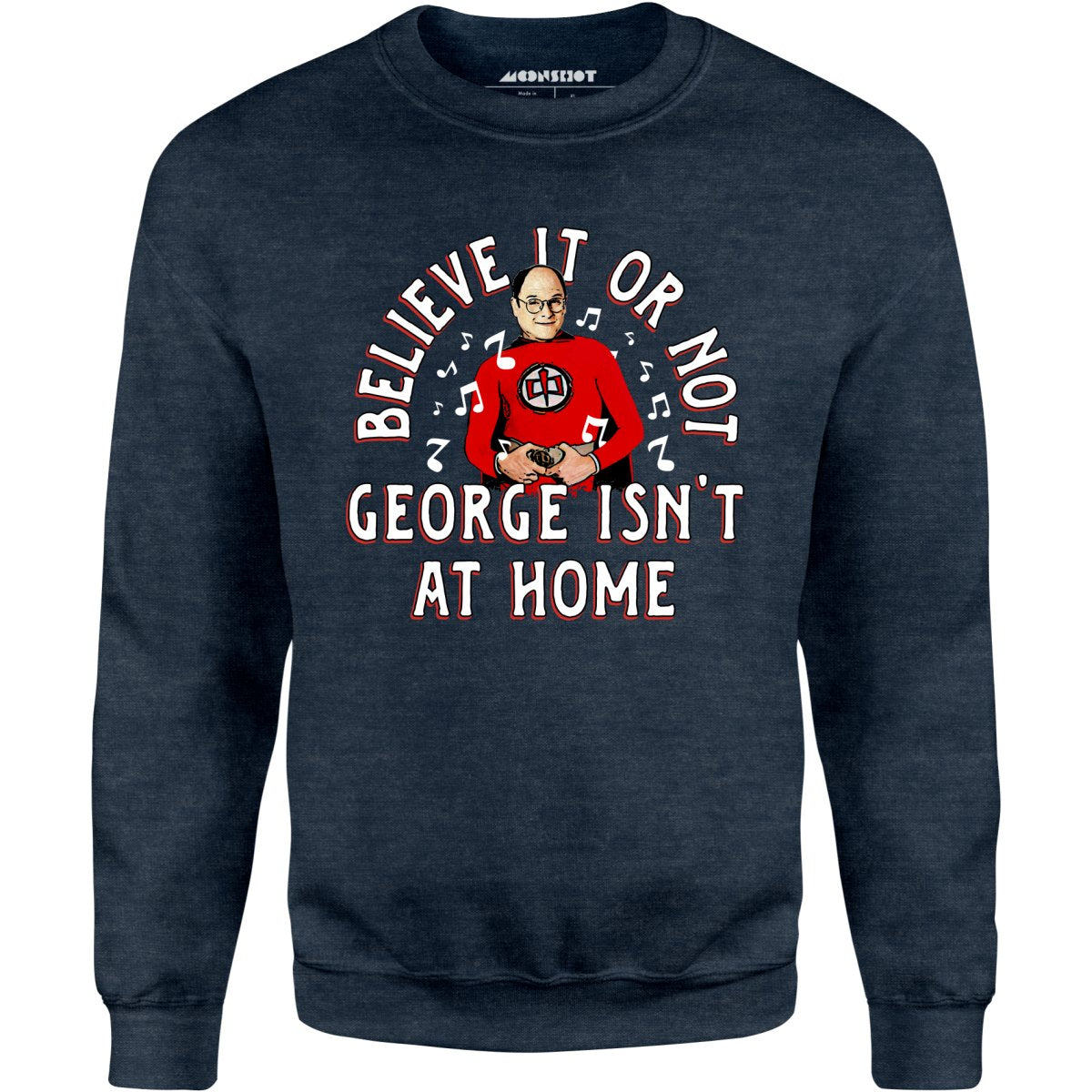 Believe It Or Not George Isn't at Home - Unisex