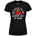Believe It Or Not George Isn't at Home - Women's