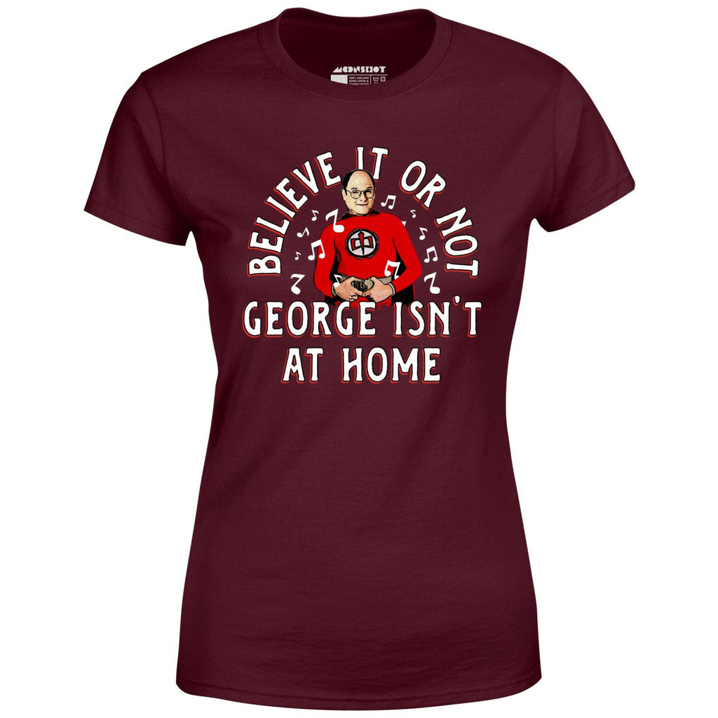 Believe It Or Not George Isn't at Home - Women's
