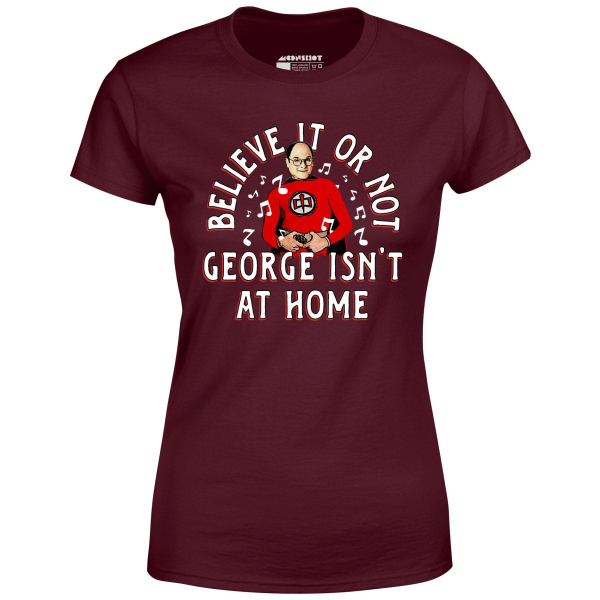 Believe It Or Not George Isn't at Home - Women's