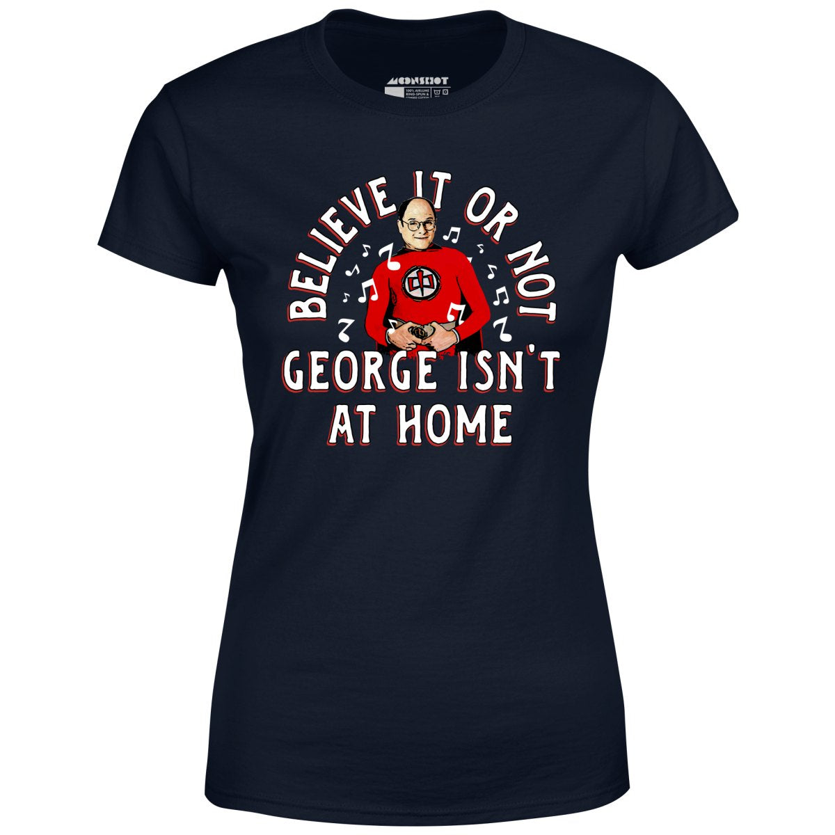Believe It Or Not George Isn't at Home - Women's