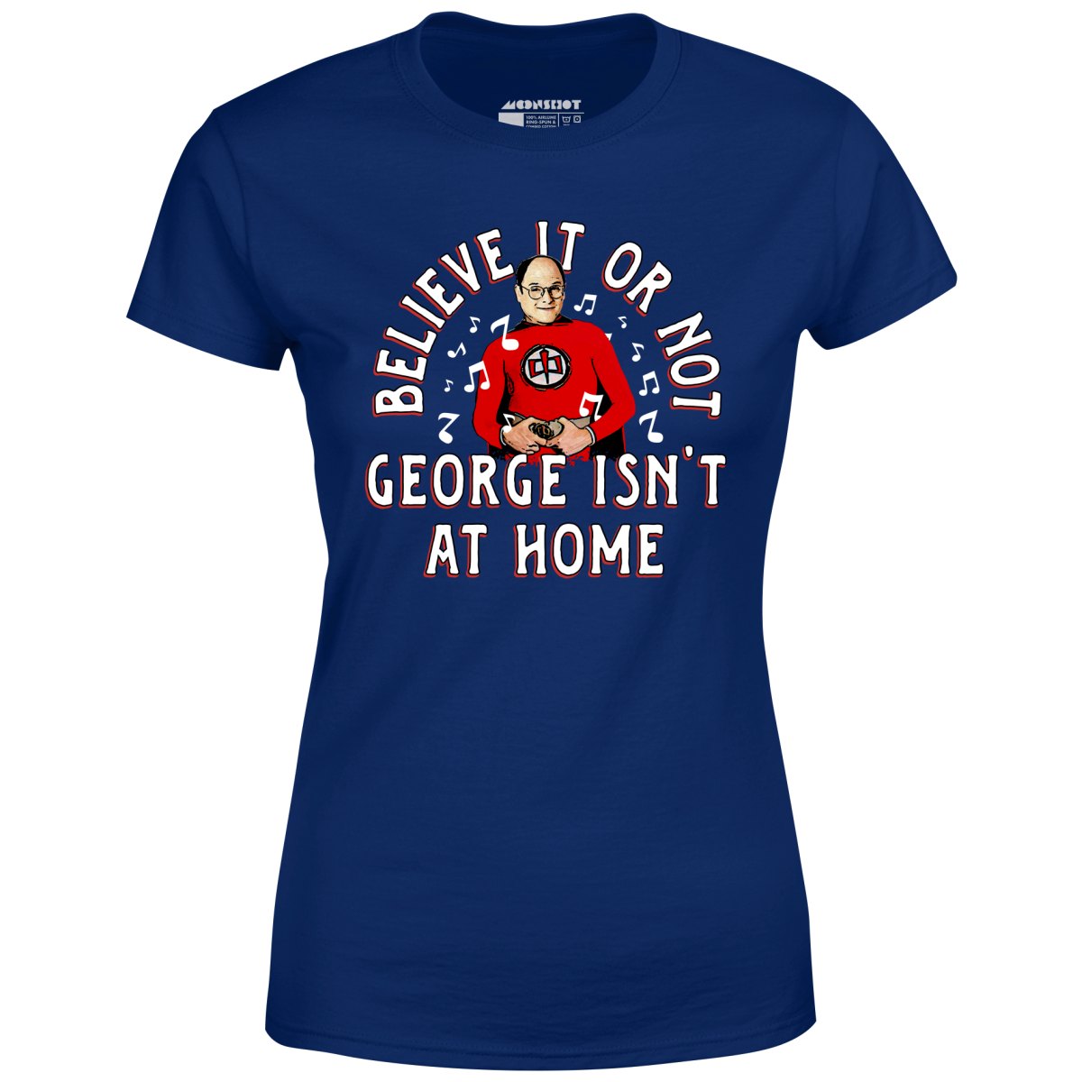 Believe It Or Not George Isn't at Home - Women's