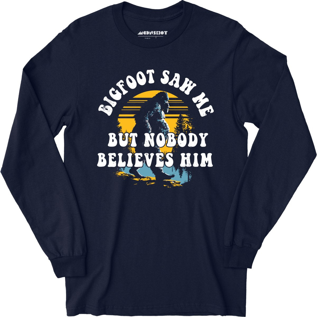 Bigfoot Saw Me But Nobody Believes Him - Long Sleeve