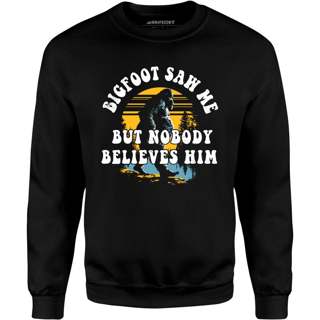 Bigfoot Saw Me But Nobody Believes Him - Unisex