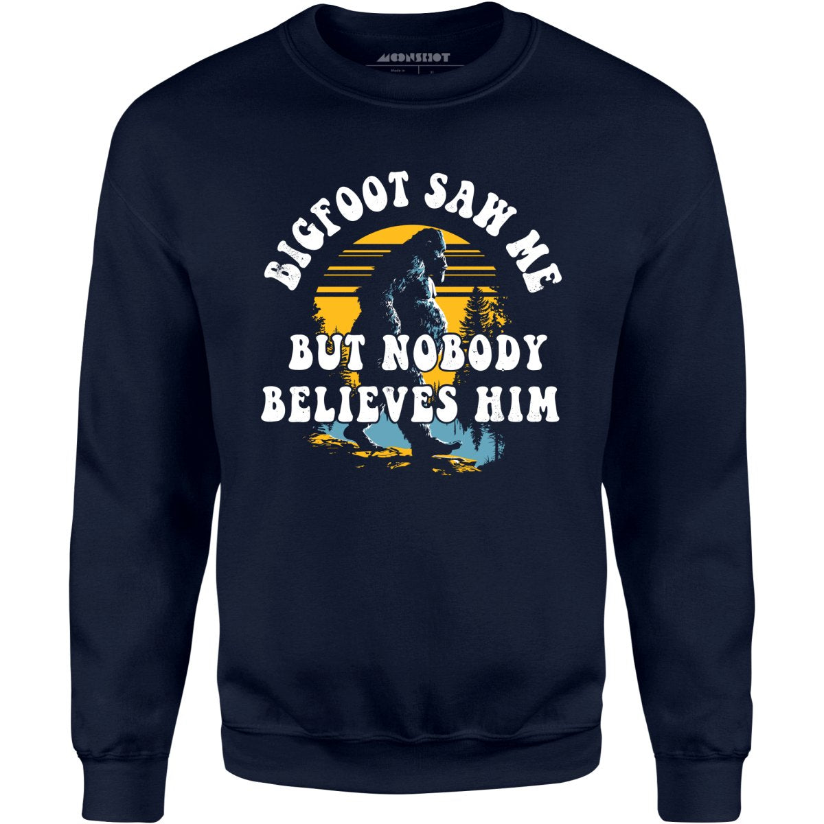 Bigfoot Saw Me But Nobody Believes Him - Unisex