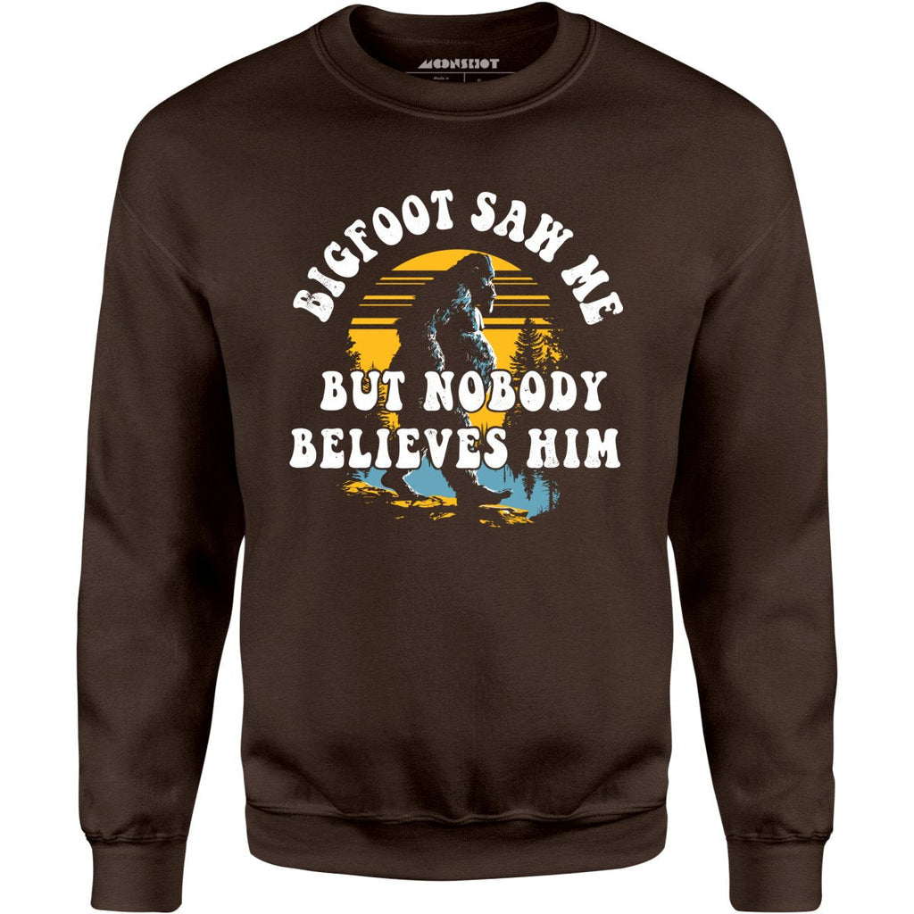 Bigfoot Saw Me But Nobody Believes Him - Unisex