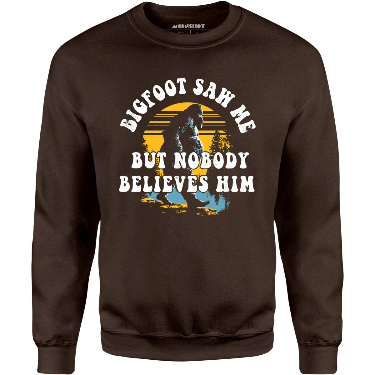 Bigfoot Saw Me But Nobody Believes Him - Unisex