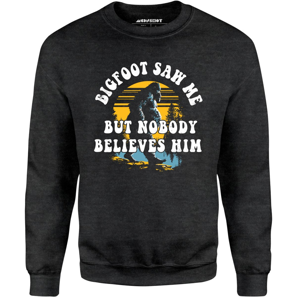Bigfoot Saw Me But Nobody Believes Him - Unisex