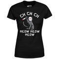 Ch Ch Ch Meow Meow Meow - Women's