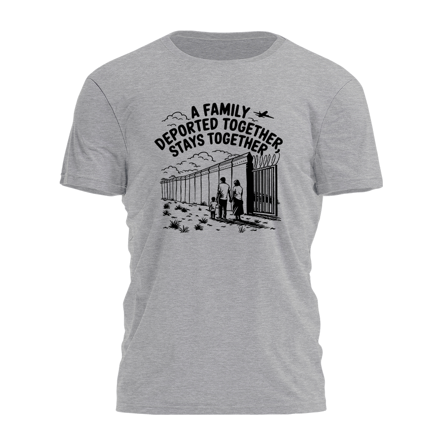 A Family Deported Together - Stays Together Tee - 3377
