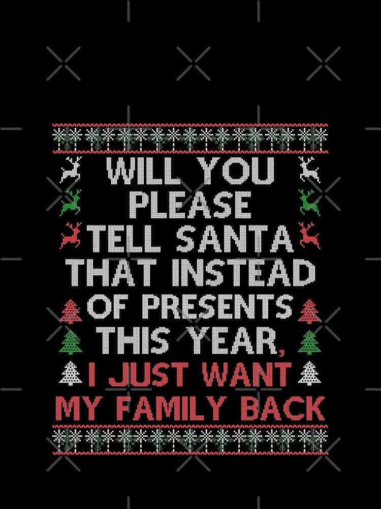Will you please tell Santa that instead of presents this year, I just want my family back , Funny Christmas Movie Quote by Sunnyhova