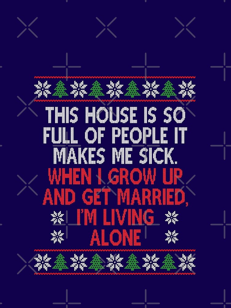 This house is so full of people it makes me sick, Christmas Movie Quote Funny by Sunnyhova