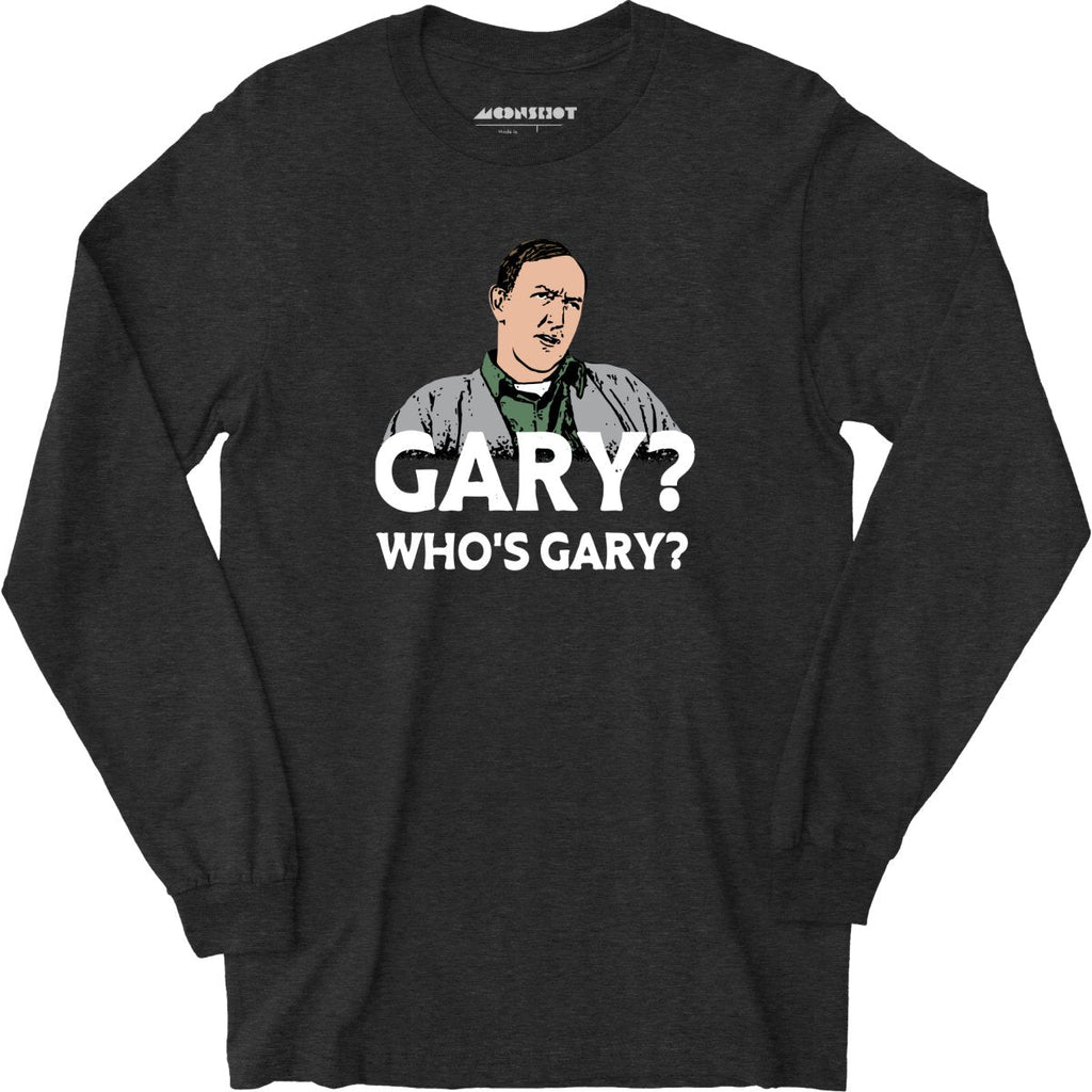 Gary? Who's Gary? - Long Sleeve